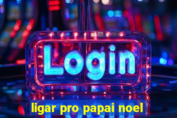 ligar pro papai noel